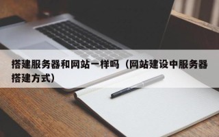 宜都搭建服务器和网站一样吗（网站建设中服务器搭建方式）