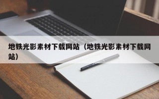 宜都地铁光影素材下载网站（地铁光影素材下载网站）