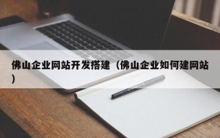 宜都佛山企业网站开发搭建（佛山企业如何建网站）